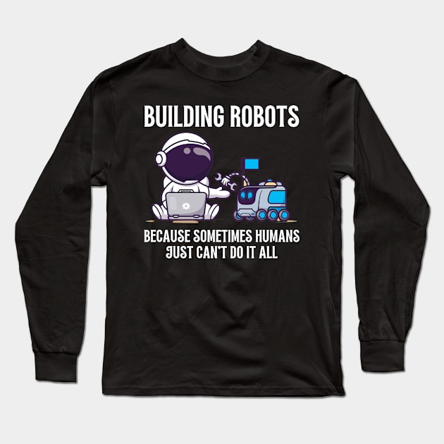 Building robots, because sometimes humans just can't do it all Long Sleeve T-Shirt by doctor ax